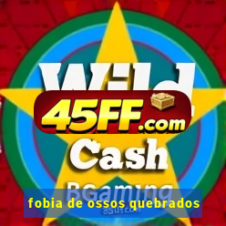 fobia de ossos quebrados